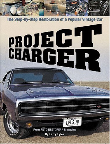 Project Charger: The Step-by-Step Restoration of a Popular Vintage Car