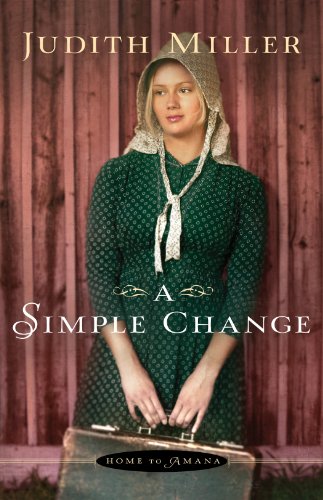 A Simple Change (Home to Amana Book #2), by Judith Miller A Simple Change (Home to Amana Book #2), by Judith Miller