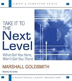 Take It to the Next Level: What Got You Here, Won`t Get You There