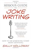picture of The Serious Guide to Joke Writing: How To Say Something Funny About Anything