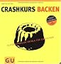 Crashkurs Backen: Superschneller Erfolg f�r Einsteiger (Die GU Grundkochb�cher)