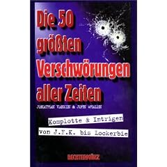 Die 50 gr��ten Verschw�rungen aller Zeiten. Komplotte und Intrigen von J.F.K. bis Lockerbie