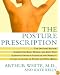The Posture Prescription: The Doctor's Rx for: Eliminating Back, Muscle, and Joint Pain; Achieving Optimum Strength and Mobility; Living a Lifetime of Fitness and Well-Being