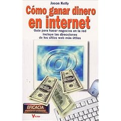 C�mo ganar dinero en Internet: gu�a para hacer negocios en la red, incluye las direcciones de los sitios en la web m�s �tiles