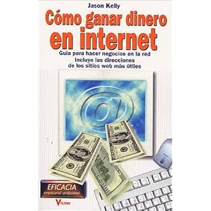 Cómo ganar dinero en Internet: guía para hacer negocios en la red, incluye las direcciones de los sitios en la web más útiles