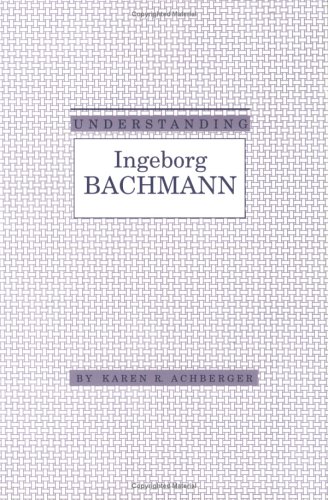 Image of: Understanding Ingeborg Bachmann (Understanding Modern European and Latin American Literature)