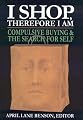 I Shop Therefore I Am: Compulsive Buying & the Search for Self