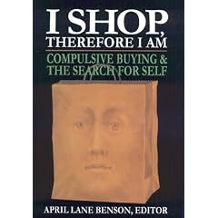 I Shop Therefore I Am: Compulsive Buying & the Search for Self