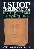 I Shop Therefore I Am: Compulsive Buying & the Search for Self