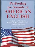 Perfecting the Sounds of American English: Includes a Complete Guide to the International Phonetic Alphabet