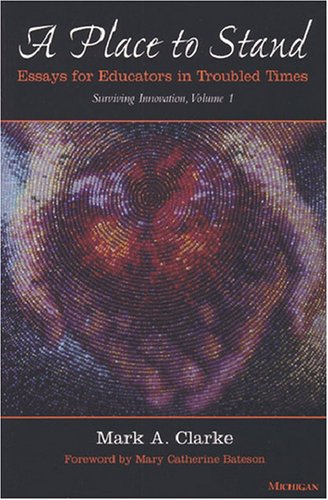 A Place to Stand: Essays for Educators in Troubled Times (Surviving Innovation, V. 1)