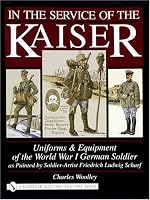 In the Service of the Kaiser: Uniforms & Equipment of the World War I German Soldier as Painted by Soldier-Artist Friedrich Ludwig Scharf