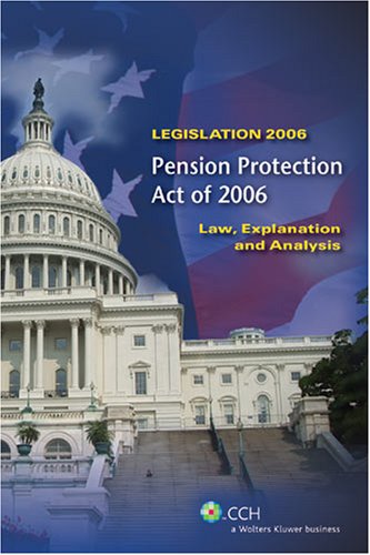 Pension Protection Act of 2006: Law, Explanation, and Analysis