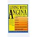 Living with Angina: A Practical Guide to Dealing with Coronary Artery Disease and Your Doctor