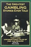 The Greatest Gambling Stories Ever Told: Thirty-One Unforgettable Tales