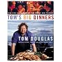 Tom's Big Dinners: Big-Time Home Cooking for Family and Friends