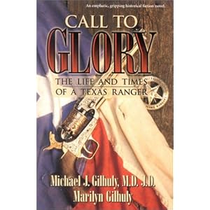 Call to Glory: The Life and Times of a Texas Ranger Michael J. Gilhuly and Maryilyn Gilhuly