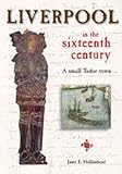 Liverpool in the sixteenth century : a small Tudor town