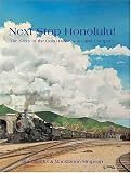 Next Stop Honolulu! The Story of the Oahu Railway & Land Co.