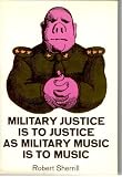 Military Justice Is to Justice As Military Music Is to Music.