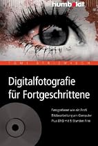 Digitalfotografie für Fortgeschrittene. Fotografieren wie ein Profi. Bildbearbeitung am Computer. Plus DVD mit 5 Stunden Film