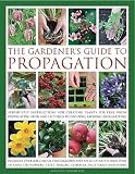 The Gardener's Guide to Propagation: Step-By-Step Instructions for Creating Plants for Free, from Propagating Seeds and Cuttings to Dividing, Layering   [GARDENERS GT PROPAGATION] [Hardcover]