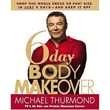 6-Day Body Makeover: Drop One Whole Dress or Pant Size in Just 6 Days--and Keep It Off