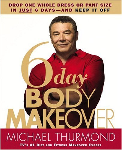 6-Day Body Makeover: Drop One Whole Dress or Pant Size in Just 6 Days--and Keep It Off - 