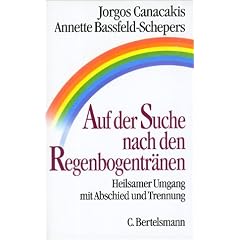 Auf der Suche nach den Regenbogentr�nen: Heilsamer Umgang mit Abschied und Trennung