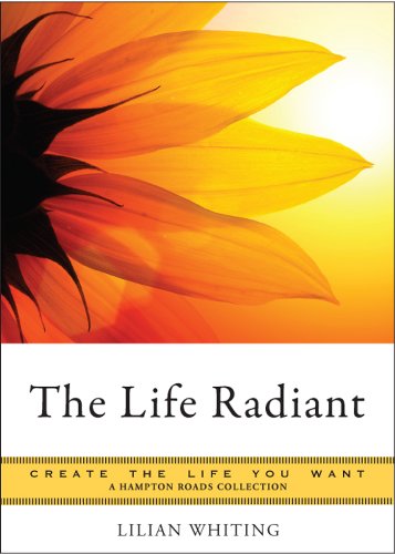 The Life Radiant: Create the Life You Want, A Hampton Roads Collection