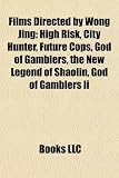 Films Directed by Wong Jing (Study Guide): High Risk, City Hunter, Future Cops, God of Gamblers, the New Legend of Shaolin, God of Gamblers II