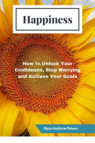 Happiness: How to Unlock your Confidence, Stop Worrying and Achieve your Goals
