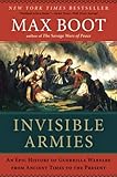 Invisible Armies: An Epic History of Guerrilla Warfare from Ancient Times to the Present