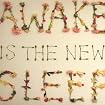 Awake Is the New Sleep