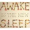 Awake Is the New Sleep (Dig)