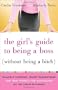 The Girl's Guide to Being a Boss (Without Being a Bitch)