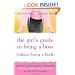 The Girl's Guide to Being a Boss (Without Being a Bitch): Valuable Lessons, Smart Suggestions, and True Stories for Succeeding as the Chick-in-Charge