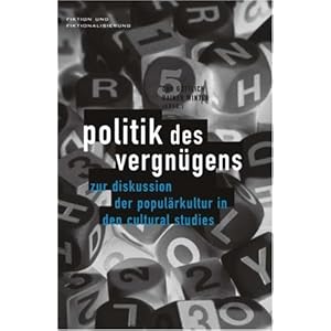 Politik des Vergnügens. Zur Diskussion der Populärkultur in den Cultural Studies