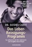Das Leber-Reinigungs-Programm: So verbessern Sie Ihre Leberwerte und entgiften Ihren K&ouml;rper - Mit Acht-Wochen-Plan und zahlreichen Rezepten - Sandra Cabot