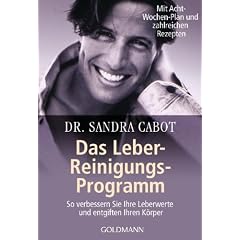 Das Leber-Reinigungs-Programm: So verbessern Sie Ihre Leberwerte und entgiften Ihren K�rper - Mit Acht-Wochen-Plan und zahlreichen Rezepten