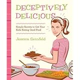 Deceptively Delicious: Simple Secrets to Get Your Kids Eating Good Food