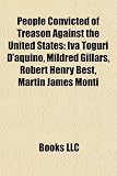 Produkt-Bild: People Convicted of Treason Against the United States: Iva Toguri D'Aquino, Mildred Gillars, Robert Henry Best, Martin James Monti