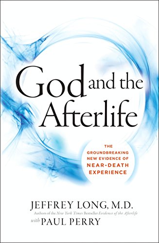 God and the Afterlife: The Groundbreaking New Evidence for God and Near-Death Experience
