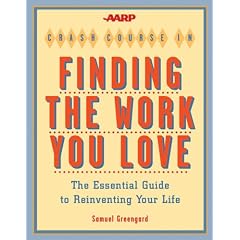 AARP Crash Course in Finding the Work You Love: The Essential Guide to Reinventing Your Life