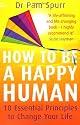 How to be a Happy Human: 10 Essential Principles to Change Your Life