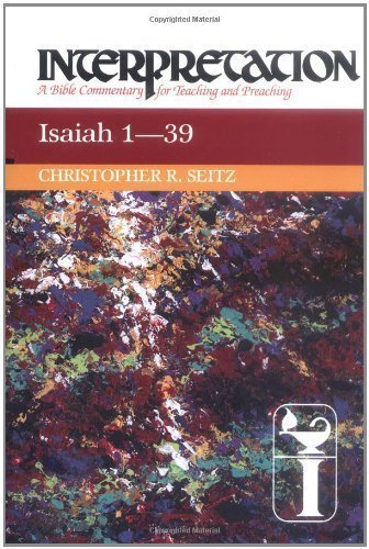 Isaiah 1-39: Interpretation: A Bible Commentary for Teaching and Preaching (Interpretation: A Bible Commentary for Teaching & Preaching) by Seitz, Christopher R. published by Westminster John Knox Press (1993)