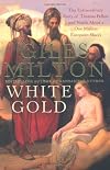White Gold: The Extraordinary Story of Thomas Pellow and Islam's One Million White Slaves