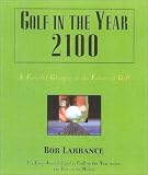 Golf in the Year 2100: A Fanciful Glimpse at the Future of Golf (Good Golf!)