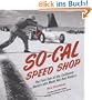 So-Cal Speed Shop: The Fast Tale of the California Racers Who Made Hot Rod History