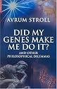 Did My Genes Make Me Do It?: And Other Philosophical Dilemmas